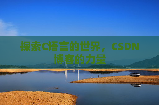 探索C语言的世界，CSDN博客的力量